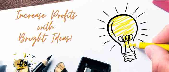 Increase profits with bright ideas